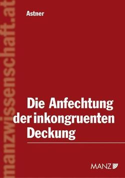 Die Anfechtung der inkongruenten Deckung von Astner,  Bernhard