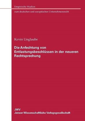 Die Anfechtung von Entlastungsbeschlüssen in der neueren Rechtsprechung von Unglaube,  Kevin