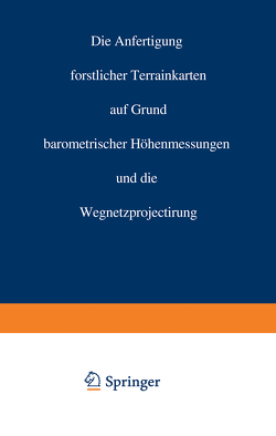 Die Anfertigung forstlicher Terrainkarten auf Grund barometrischer Höhenmessungen und die Wegnetzprojectirung von Crug,  Carl