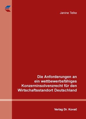 Die Anforderungen an ein wettbewerbsfähiges Konzerninsolvenzrecht für den Wirtschaftsstandort Deutschland von Telke,  Janine