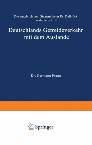 Die angeblich von Staatsminister Dr. Delbrück verfaßte Schrift Deutschlands Getreideverkehr mit dem Auslande vor dem Forum der Kritik von Franz,  Hermann