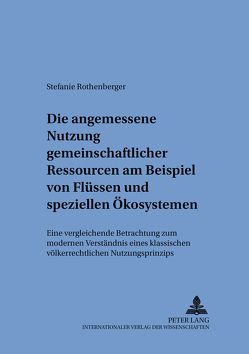 Die angemessene Nutzung gemeinschaftlicher Ressourcen am Beispiel von Flüssen und speziellen Ökosystemen von Rothenberger,  Stefanie