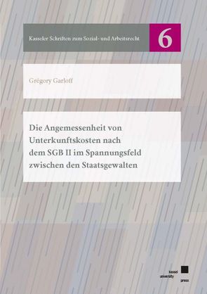 Die Angemessenheit von Unterkunftskosten nach dem SGB II im Spannungsfeld zwischen den Staatsgewalten von Garloff,  Grégory