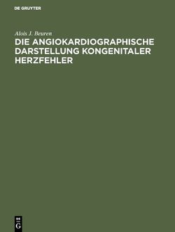 Die angiokardiographische Darstellung kongenitaler Herzfehler von Beuren,  Alois J.