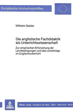 Die anglistische Fachdidaktik als Unterrichtswissenschaft: von Geißler,  Wilhelm