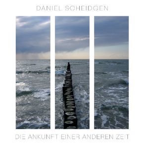 Die Ankunft einer anderen Zeit von Scheidgen,  Daniel