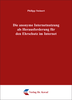 Die anonyme Internetnutzung als Herausforderung für den Ehrschutz im Internet von Steinert,  Philipp