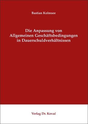 Die Anpassung von Allgemeinen Geschäftsbedingungen in Dauerschuldverhältnissen von Kolmsee,  Bastian