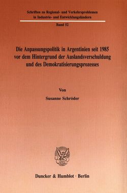 Die Anpassungspolitik in Argentinien seit 1985 vordem Hintergrund der Auslandsverschuldung und des Demokratisierungsprozesses. von Schroeder,  Susanne