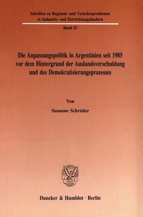 Die Anpassungspolitik in Argentinien seit 1985 vordem Hintergrund der Auslandsverschuldung und des Demokratisierungsprozesses. von Schroeder,  Susanne