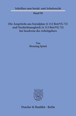 Die Ansprüche aus Sozialplan (§ 112 BetrVG 72) und Nachteilsausgleich (§ 113 BetrVG 72) bei Insolvenz des Arbeitgebers. von Spinti,  Henning