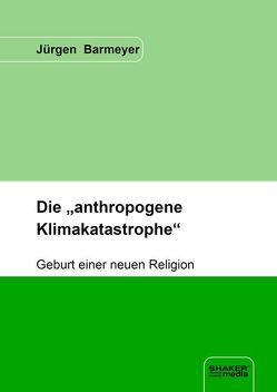 Die „anthropogene Klimakatastrophe“ von Barmeyer,  Jürgen