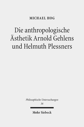 Die anthropologische Ästhetik Arnold Gehlens und Helmuth Plessners von Hog,  Michael