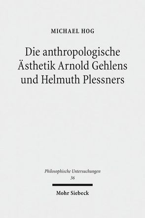 Die anthropologische Ästhetik Arnold Gehlens und Helmuth Plessners von Hog,  Michael