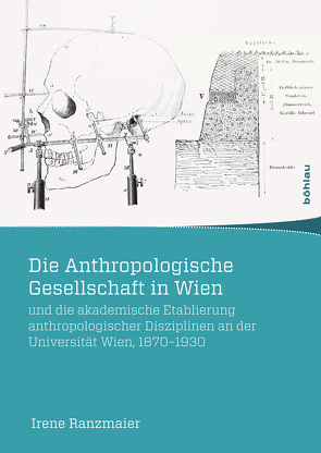 Die Anthropologische Gesellschaft in Wien und die akademische Etablierung anthropologischer Disziplinen an der Universität Wien, 1870-1930 von Ranzmaier,  Irene