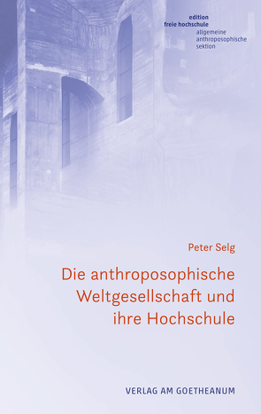 Die anthroposophische Weltgesellschaft und ihre Hochschule von Selg,  Peter