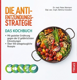 Die Anti-Entzündungs-Strategie – Das Kochbuch von Niemann,  Peter, Snowdon,  Bettina