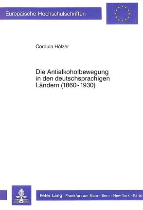 Die Antialkoholbewegung in den deutschsprachigen Ländern (1860-1930) von Hölzer,  Cordula