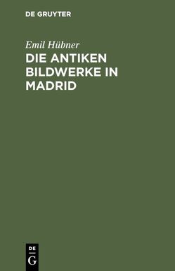 Die antiken Bildwerke in Madrid von Hübner,  Emil