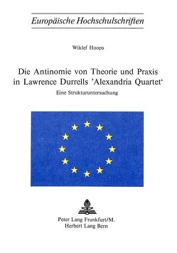 Die Antinomie von Theorie und Praxis in Lawrence Durrells «Alexandria Quartet» von Hoops,  Wiklef