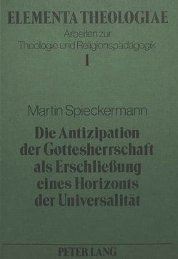 Die Antizipation der Gottesherrschaft als Erschliessung eines Horizonts der Universalität von Spieckermann,  Martin