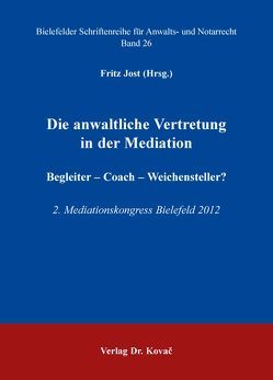 Die anwaltliche Vertretung in der Mediation. Begleiter – Coach – Weichensteller? von Jost,  Fritz