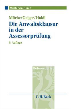 Die Anwaltsklausur in der Assessorprüfung von Geiger,  Harald, Haidl,  Heinz K., Mürbe,  Manfred