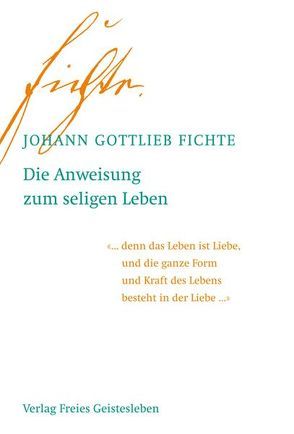 Die Anweisung zum seligen Leben von Fichte,  Johann Gottlieb, Lauenstein,  Dieter, Lin,  Jean-Claude