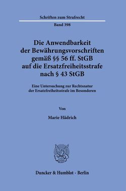 Die Anwendbarkeit der Bewährungsvorschriften gemäß §§ 56 ff. StGB auf die Ersatzfreiheitsstrafe nach § 43 StGB. von Hädrich,  Marie