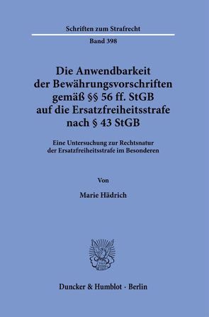 Die Anwendbarkeit der Bewährungsvorschriften gemäß §§ 56 ff. StGB auf die Ersatzfreiheitsstrafe nach § 43 StGB. von Hädrich,  Marie