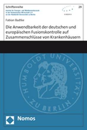 Die Anwendbarkeit der deutschen und europäischen Fusionskontrolle auf Zusammenschlüsse von Krankenhäusern von Badtke,  Fabian