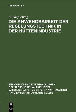 Die Anwendbarkeit der Regelungstechnik in der Hüttenindustrie von Diepschlag,  E.