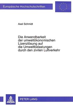 Die Anwendbarkeit der umweltökonomischen Lizenzlösung auf die Umweltbelastungen durch den zivilen Luftverkehr von Schmidt,  Acel