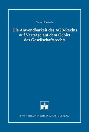 Die Anwendbarkeit des AGB-Rechts auf Verträge auf dem Gebiet des Gesellschaftsrechts von Pfefferle,  Simon