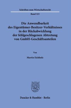 Die Anwendbarkeit des Eigentümer-Besitzer-Verhältnisses in der Rückabwicklung der fehlgeschlagenen Abtretung von GmbH-Geschäftsanteilen. von Eichholz,  Martin