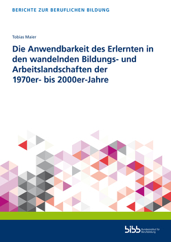 Die Anwendbarkeit des Erlernten in den wandelnden Bildungs- und Arbeitslandschaften der 1970er- bis 2000er-Jahre von Maier,  Tobias