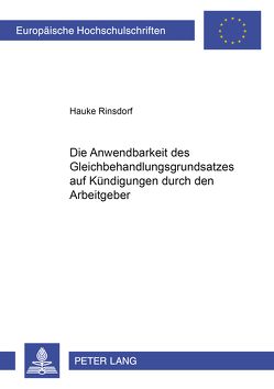 Die Anwendbarkeit des Gleichbehandlungsgrundsatzes auf Kündigungen durch den Arbeitgeber von Rinsdorf,  Hauke