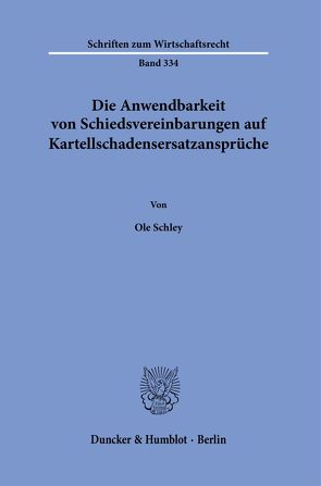 Die Anwendbarkeit von Schiedsvereinbarungen auf Kartellschadensersatzansprüche. von Schley,  Ole