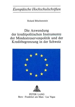 Die Anwendung der Kreditpolitischen Instrumente der Mindestreservenpolitik und der Kreditbegrenzung in der Schweiz von Böschenstein,  Roland