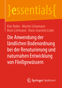 Die Anwendung der ländlichen Bodenordnung bei der Renaturierung und naturnahen Entwicklung von Fließgewässern von Lehmann,  Boris, Linke,  Hans-Joachim, Nobis,  Kim, Schumann,  Martin