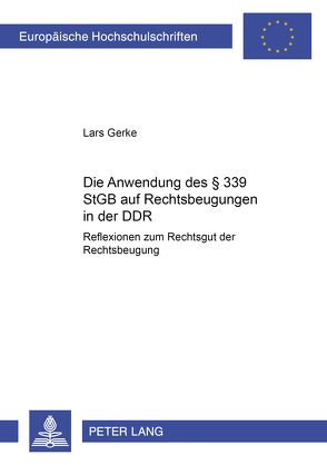 Die Anwendung des § 339 StGB auf Rechtsbeugungen in der DDR von Gerke,  Lars