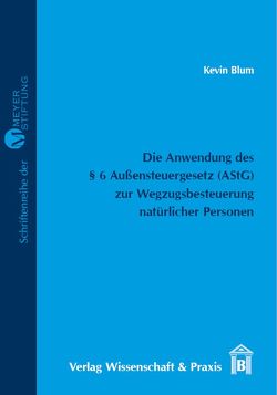 Die Anwendung des § 6 Außensteuergesetz (AStG) zur Wegzugsbesteuerung natürlicher Personen. von Blum,  Kevin