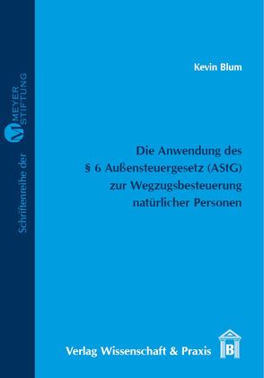 Die Anwendung des § 6 Außensteuergesetz (AStG) zur Wegzugsbesteuerung natürlicher Personen. von Blum,  Kevin