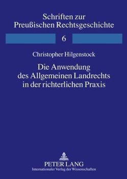 Die Anwendung des Allgemeinen Landrechts in der richterlichen Praxis von Hilgenstock,  Christopher