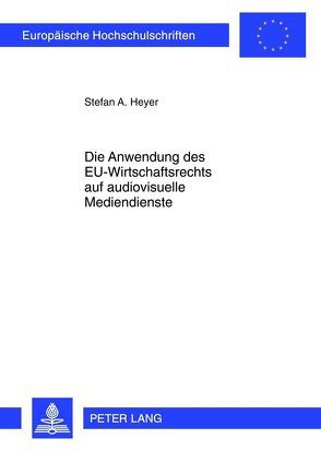 Die Anwendung des EU-Wirtschaftsrechts auf audiovisuelle Mediendienste von Heyer,  Stefan