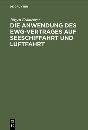 Die Anwendung des EWG-Vertrages auf Seeschiffahrt und Luftfahrt von Erdmenger,  Jürgen