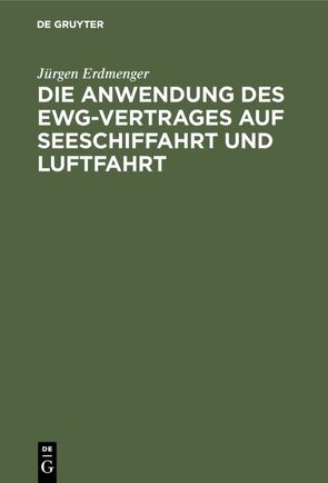 Die Anwendung des EWG-Vertrages auf Seeschiffahrt und Luftfahrt von Erdmenger,  Jürgen