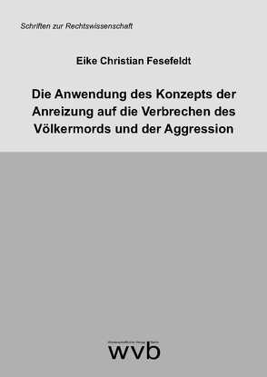 Die Anwendung des Konzepts der Anreizung auf die Verbrechen des Völkermords und der Aggression von Fesefeldt,  Eike Christian