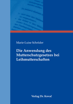 Die Anwendung des Mutterschutzgesetzes bei Leihmutterschaften von Schröder,  Marie-Luise