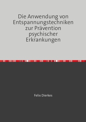 Die Anwendung von Entspannungstechniken zur Prävention psychischer Erkrankungen von Dierkes,  Felix